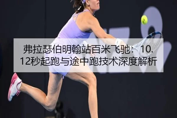 弗拉瑟伯明翰站百米飞驰：10.12秒起跑与途中跑技术深度解析